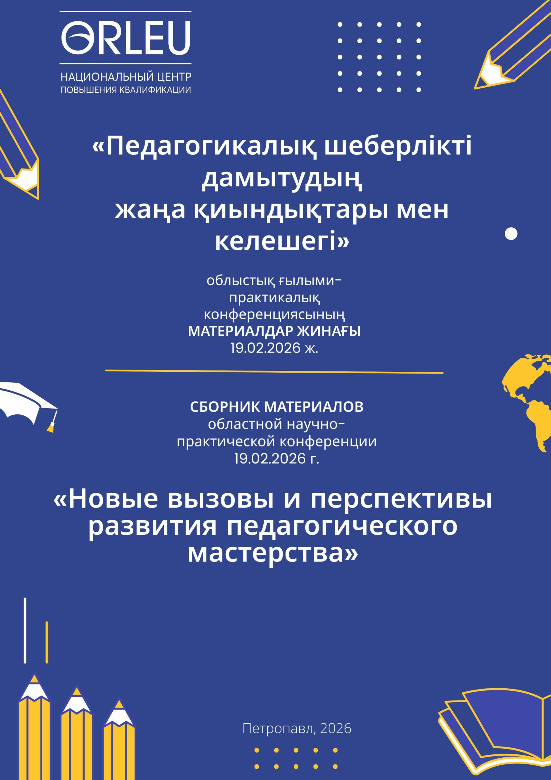 ПЕДАГОГИКАЛЫҚ ШЕБЕРЛІКТІ ДАМЫТУДЫҢ ЖАҢА ҚИЫНДЫҚТАРЫ МЕН КЕЛЕШЕГІ облыстық ғылыми-практикалық конференциясының МАТЕРИАЛДАР ЖИНАҒЫ (19.12.2026 ж.) (1 бөлім)